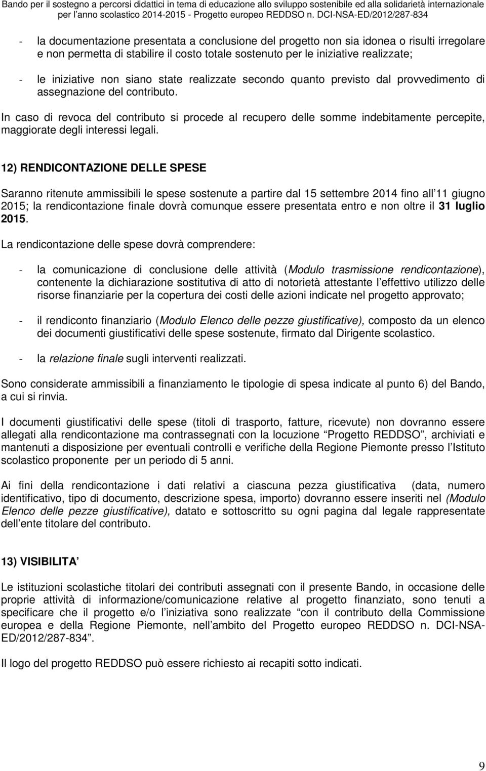 In caso di revoca del contributo si procede al recupero delle somme indebitamente percepite, maggiorate degli interessi legali.