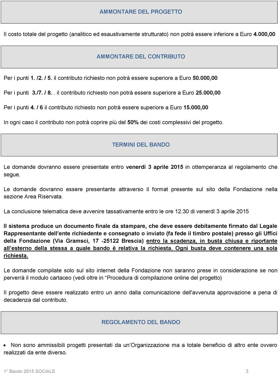 / 6 il contributo richiesto non potrà essere superiore a Euro 15.000,00 In ogni caso il contributo non potrà coprire più del 50% dei costi complessivi del progetto.