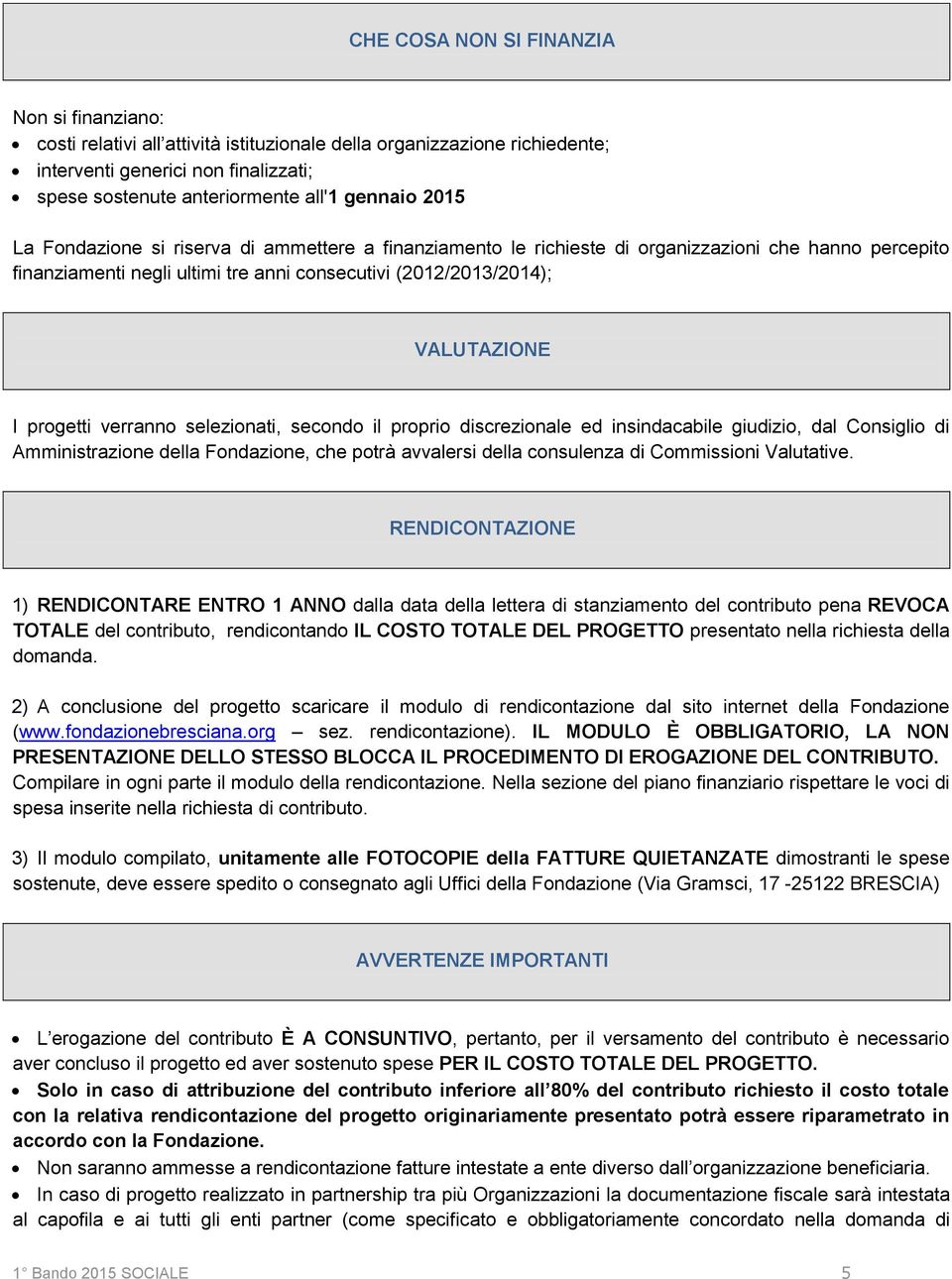 progetti verranno selezionati, secondo il proprio discrezionale ed insindacabile giudizio, dal Consiglio di Amministrazione della Fondazione, che potrà avvalersi della consulenza di Commissioni