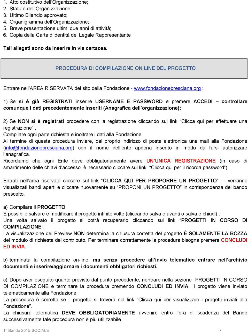 PROCEDURA DI COMPILAZIONE ON LINE DEL PROGETTO Entrare nell AREA RISERVATA del sito della Fondazione - www.fondazionebresciana.