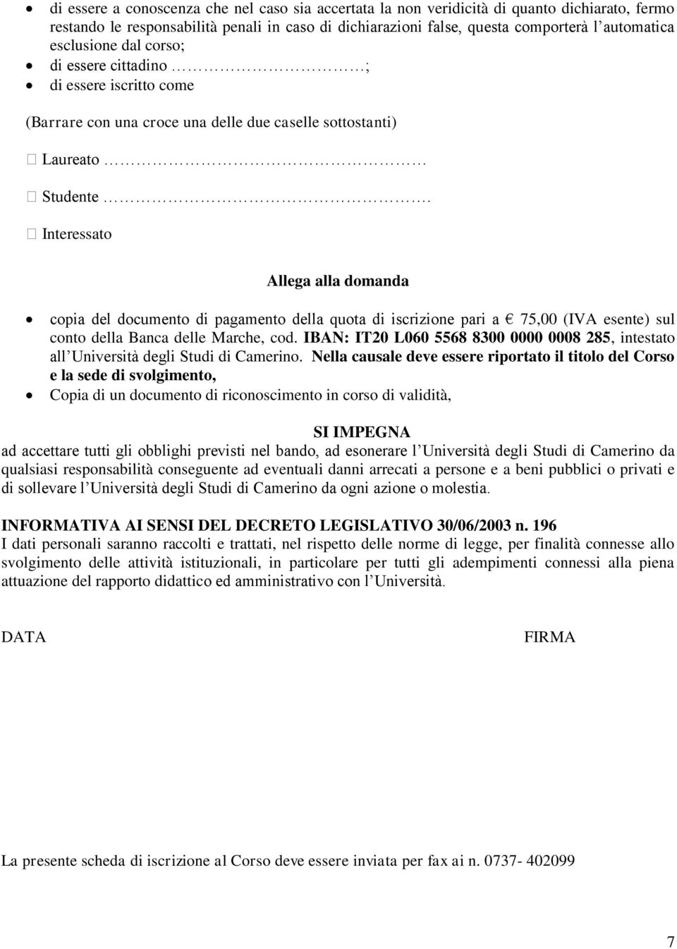 Interessato Allega alla domanda copia del documento di pagamento della quota di iscrizione pari a 75,00 (IVA esente) sul conto della Banca delle Marche, cod.