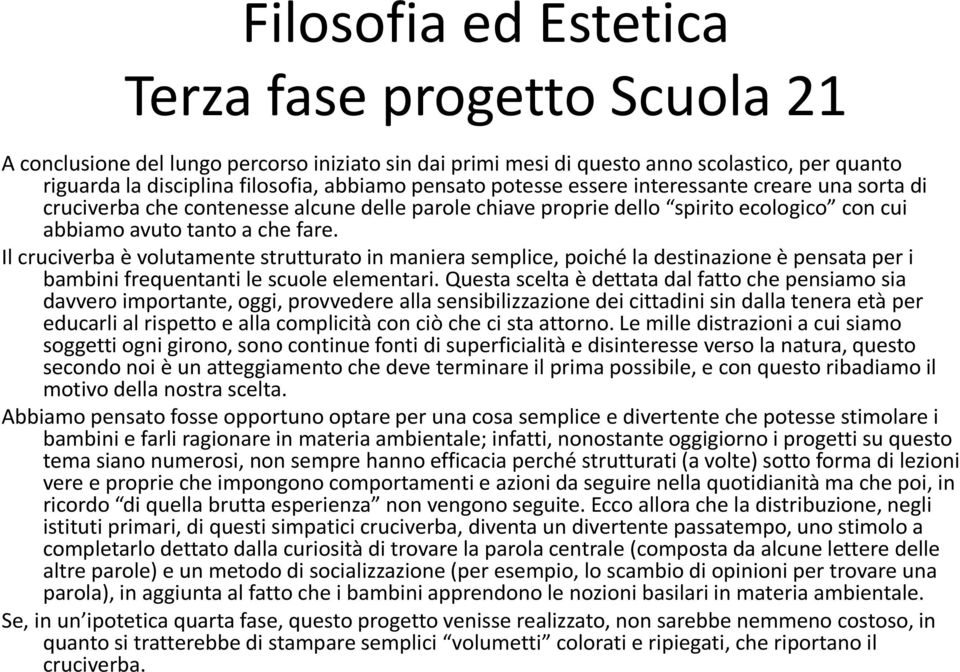 Il cruciverba è volutamente strutturato in maniera semplice, poiché la destinazione è pensata per i bambini frequentanti le scuole elementari.