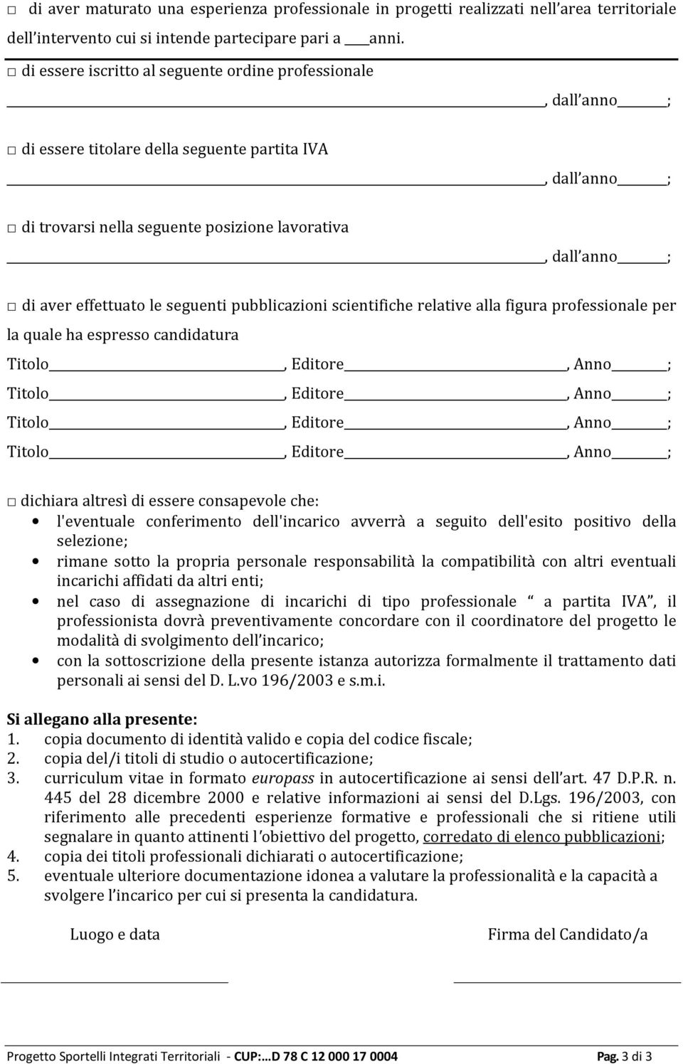 effettuato le seguenti pubblicazioni scientifiche relative alla figura professionale per la quale ha espresso candidatura Titolo, Editore, Anno ; Titolo, Editore, Anno ; Titolo, Editore, Anno ;