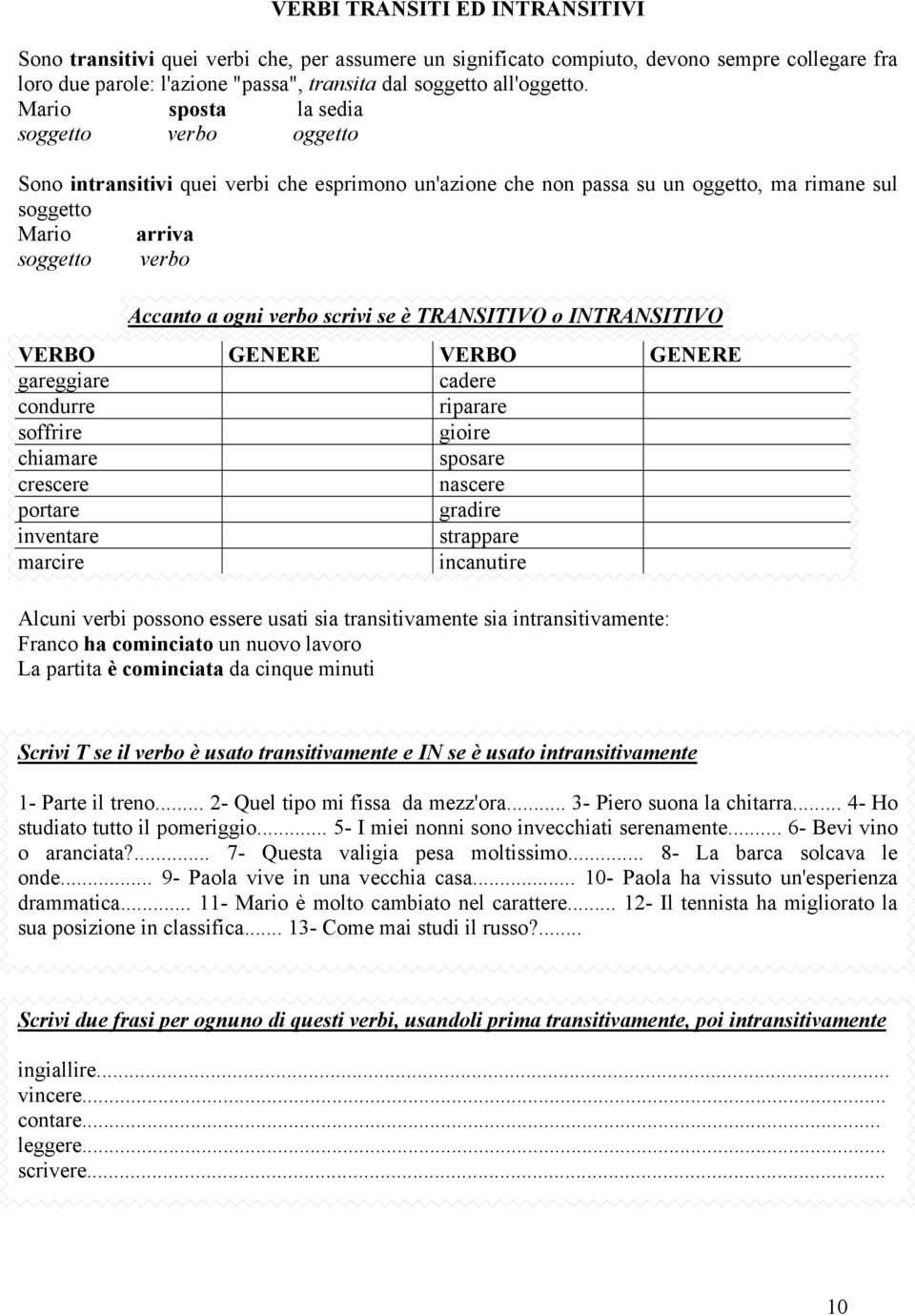 scrivi se è TRANSITIVO o INTRANSITIVO VERBO GENERE VERBO GENERE gareggiare cadere condurre riparare soffrire gioire chiamare sposare crescere nascere portare gradire inventare strappare marcire