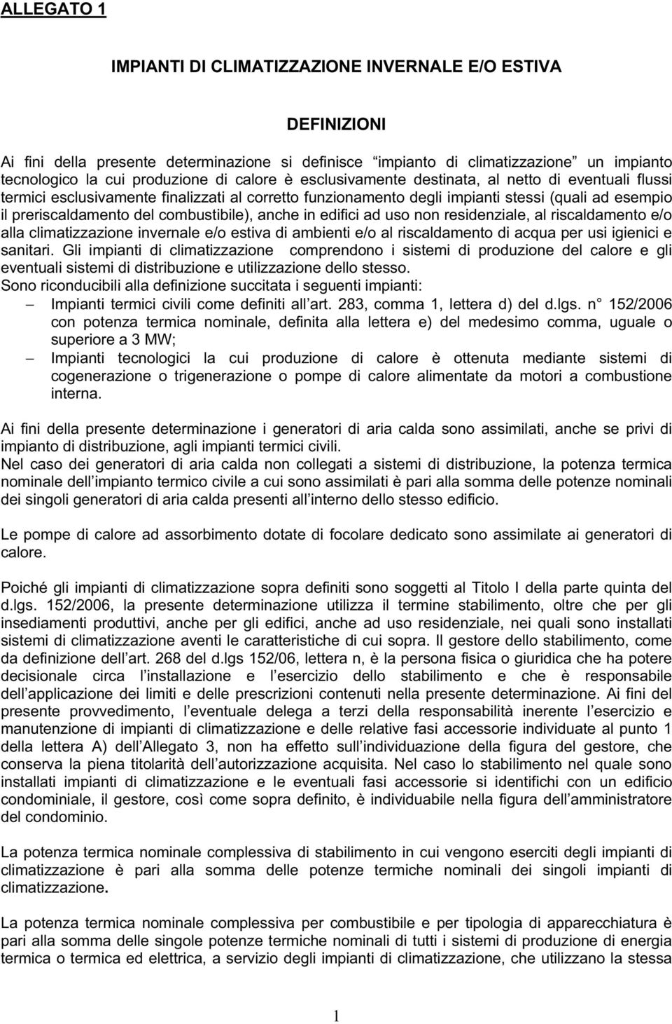 combustibile), anche in edifici ad uso non residenziale, al riscaldamento e/o alla climatizzazione invernale e/o estiva di ambienti e/o al riscaldamento di acqua per usi igienici e sanitari.