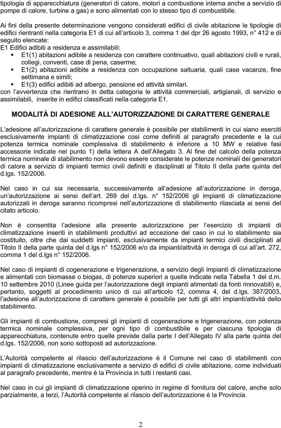 412 e di seguito elencate: E1 Edifici adibiti a residenza e assimilabili: E1(1) abitazioni adibite a residenza con carattere continuativo, quali abitazioni civili e rurali, collegi, conventi, case di