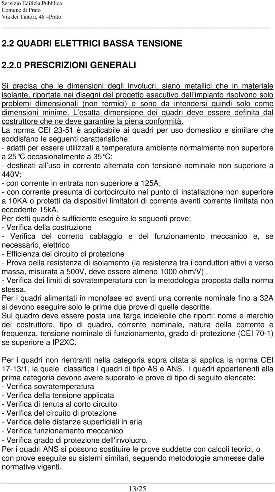 L esatta dimensione dei quadri deve essere definita dal costruttore che ne deve garantire la piena conformità.