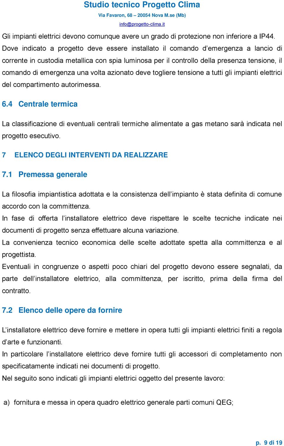 una volta azionato deve togliere tensione a tutti gli impianti elettrici del compartimento autorimessa. 6.