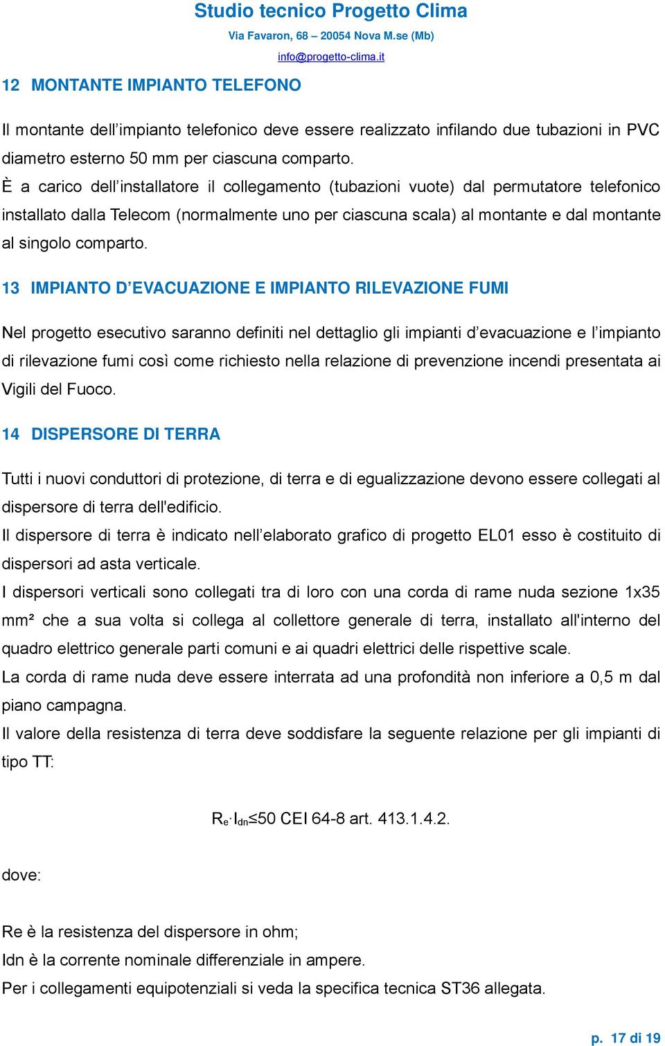 13 IMPIANTO D EVACUAZIONE E IMPIANTO RILEVAZIONE FUMI Nel progetto esecutivo saranno definiti nel dettaglio gli impianti d evacuazione e l impianto di rilevazione fumi così come richiesto nella