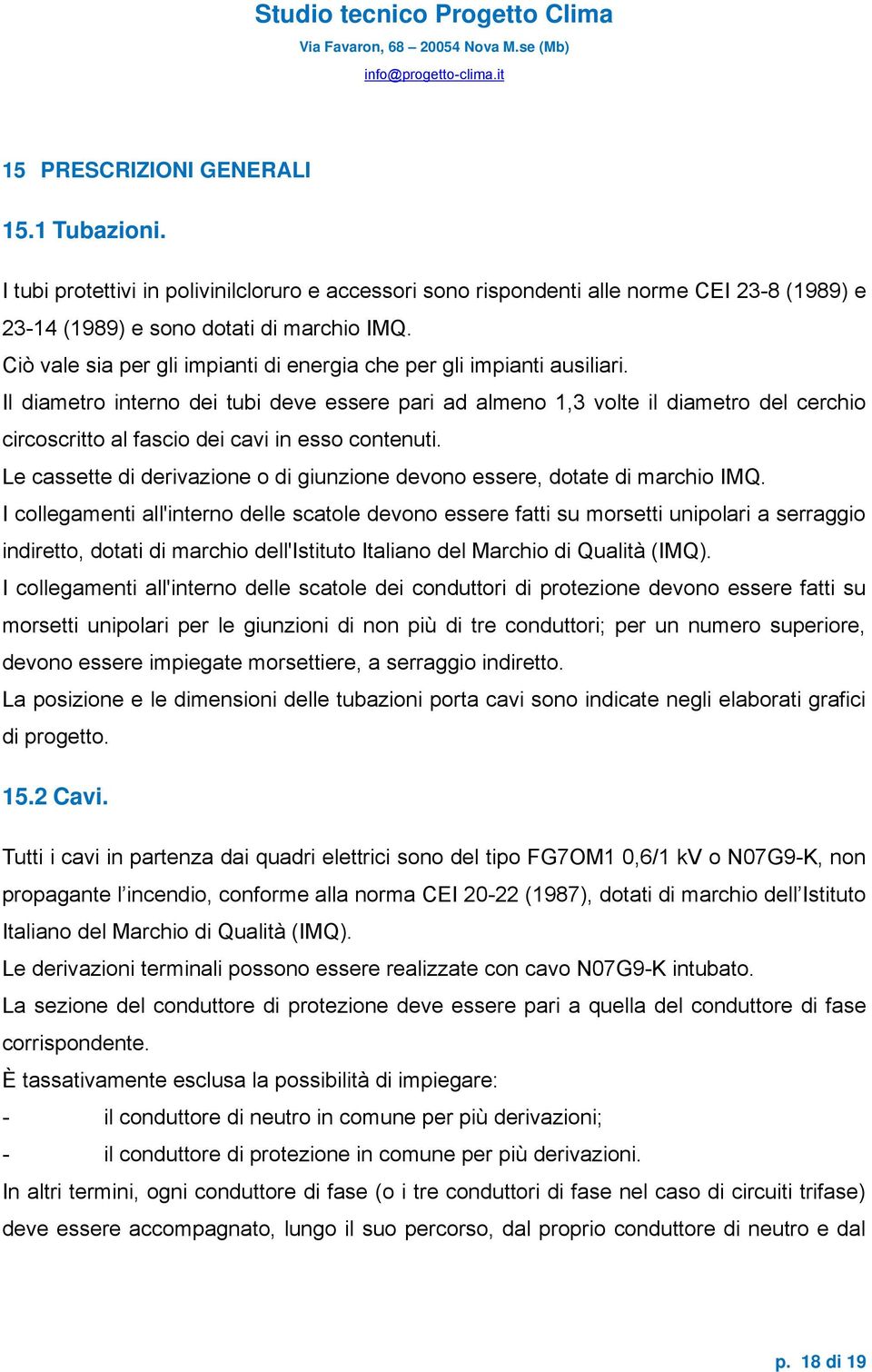 Il diametro interno dei tubi deve essere pari ad almeno 1,3 volte il diametro del cerchio circoscritto al fascio dei cavi in esso contenuti.