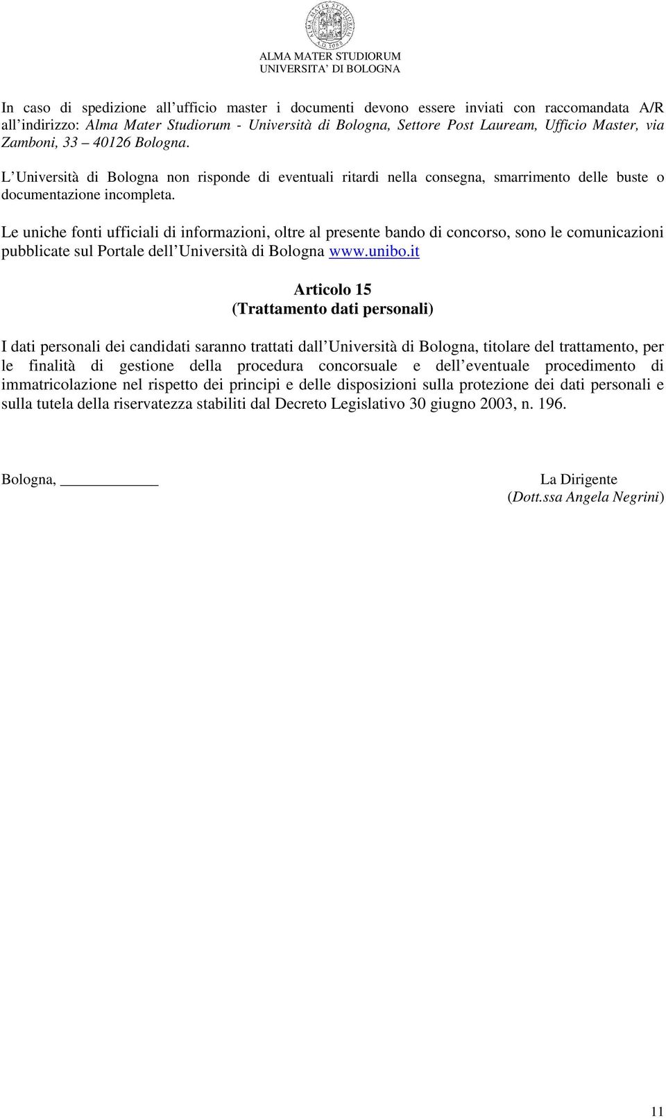 Le uniche fonti ufficiali di informazioni, oltre al presente bando di concorso, sono le comunicazioni pubblicate sul Portale dell Università di Bologna www.unibo.