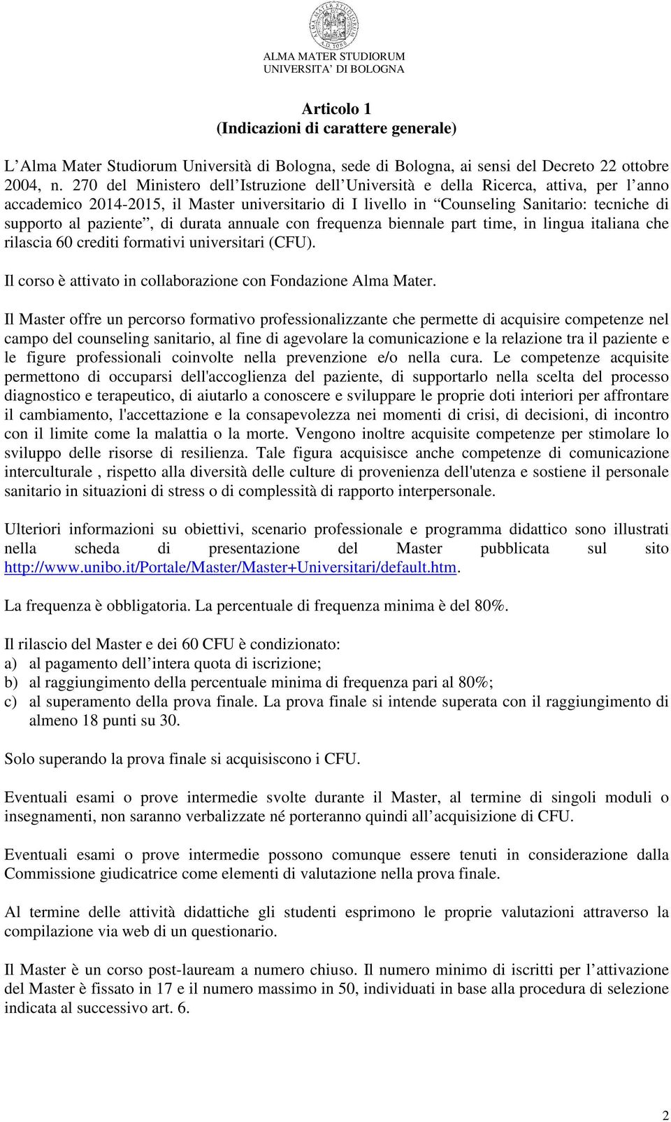 paziente, di durata annuale con frequenza biennale part time, in lingua italiana che rilascia 60 crediti formativi universitari (CFU). Il corso è attivato in collaborazione con Fondazione Alma Mater.