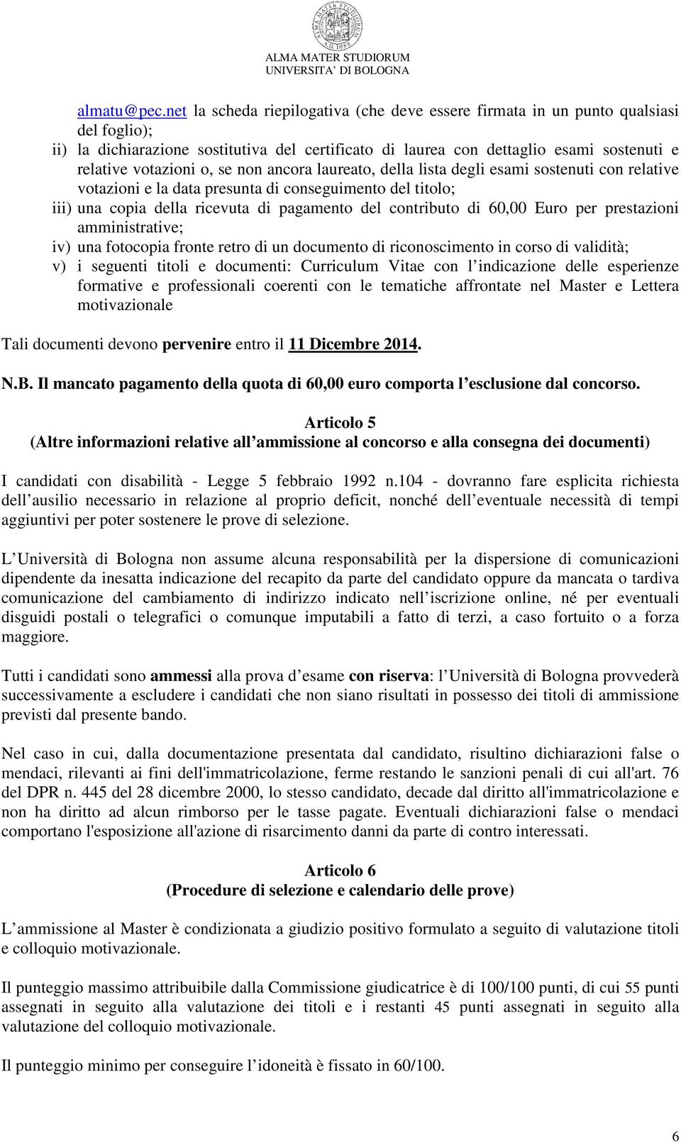 o, se non ancora laureato, della lista degli esami sostenuti con relative votazioni e la data presunta di conseguimento del titolo; iii) una copia della ricevuta di pagamento del contributo di 60,00