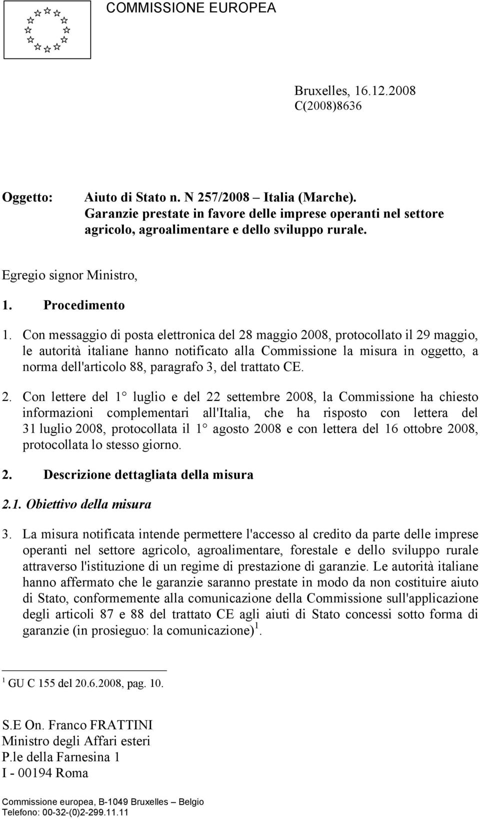 Con messaggio di posta elettronica del 28 maggio 2008, protocollato il 29 maggio, le autorità italiane hanno notificato alla Commissione la misura in oggetto, a norma dell'articolo 88, paragrafo 3,