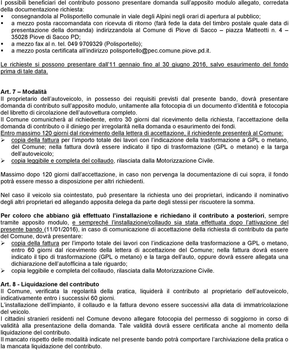 Comune di Piove di Sacco piazza Matteotti n. 4 PD; a mezzo fax al n. tel. 049 9709329 (Polisportello); a mezzo posta certificata all indirizzo polisportello@pec.comune.piove.pd.it.