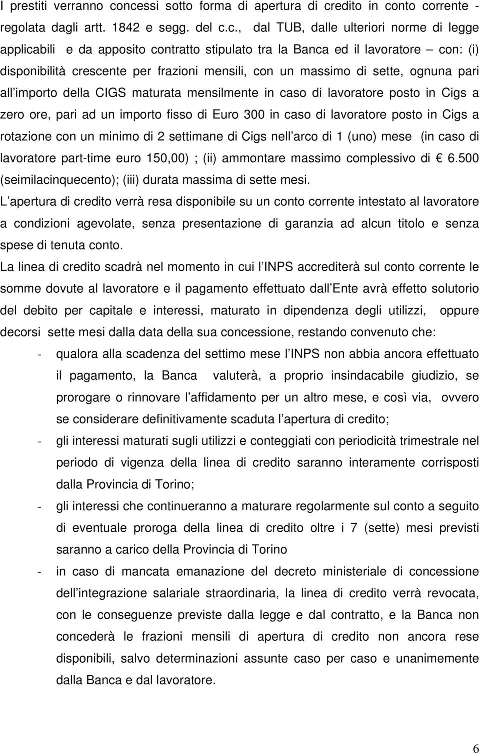 Banca ed il lavoratore con: (i) disponibilità crescente per frazioni mensili, con un massimo di sette, ognuna pari all importo della CIGS maturata mensilmente in caso di lavoratore posto in Cigs a