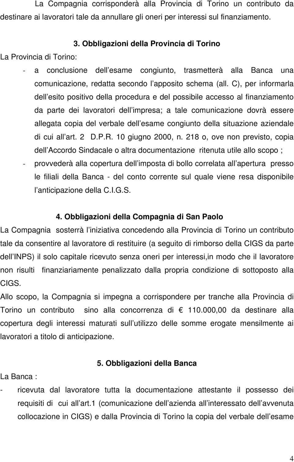 C), per informarla dell esito positivo della procedura e del possibile accesso al finanziamento da parte dei lavoratori dell impresa; a tale comunicazione dovrà essere allegata copia del verbale dell