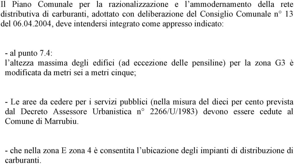 4: l altezza massima degli edifici (ad eccezione delle pensiline) per la zona G3 è modificata da metri sei a metri cinque; - Le aree da cedere per i servizi