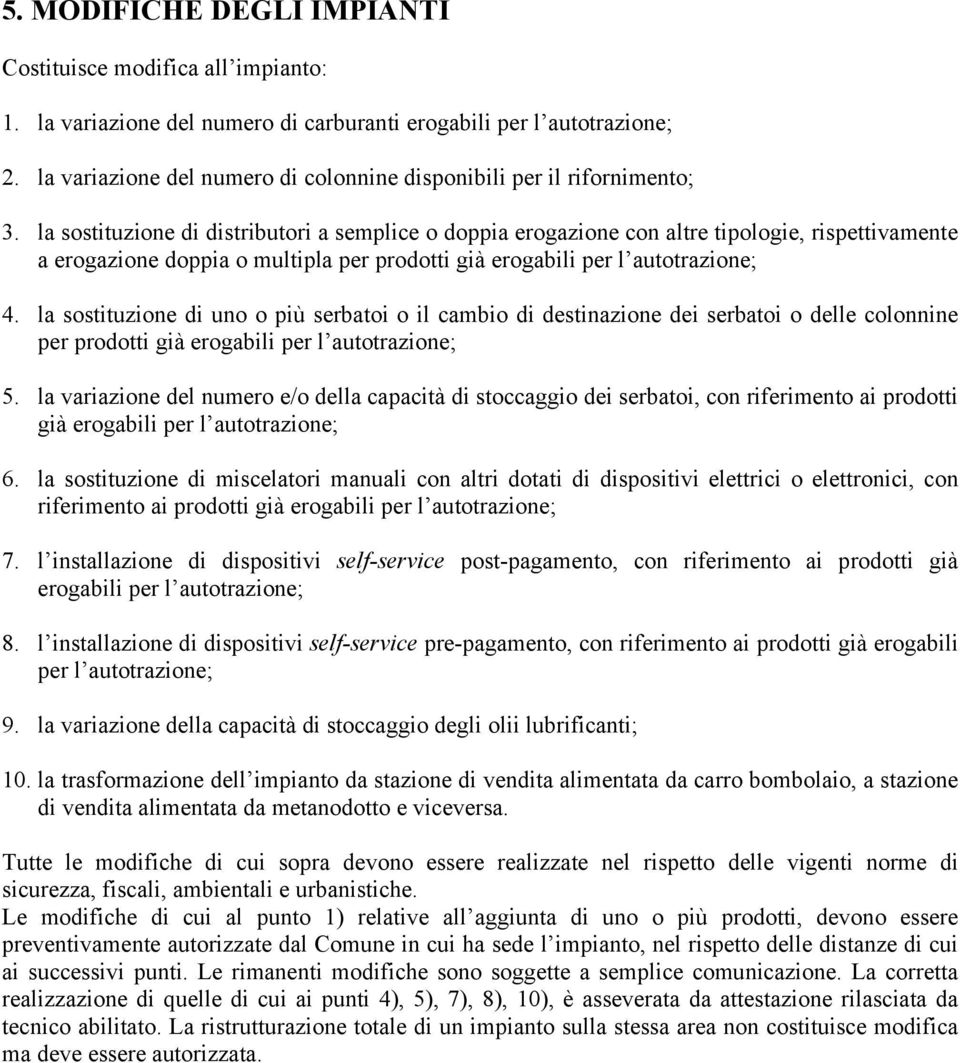 la sostituzione di distributori a semplice o doppia erogazione con altre tipologie, rispettivamente a erogazione doppia o multipla per prodotti già erogabili per l autotrazione; 4.