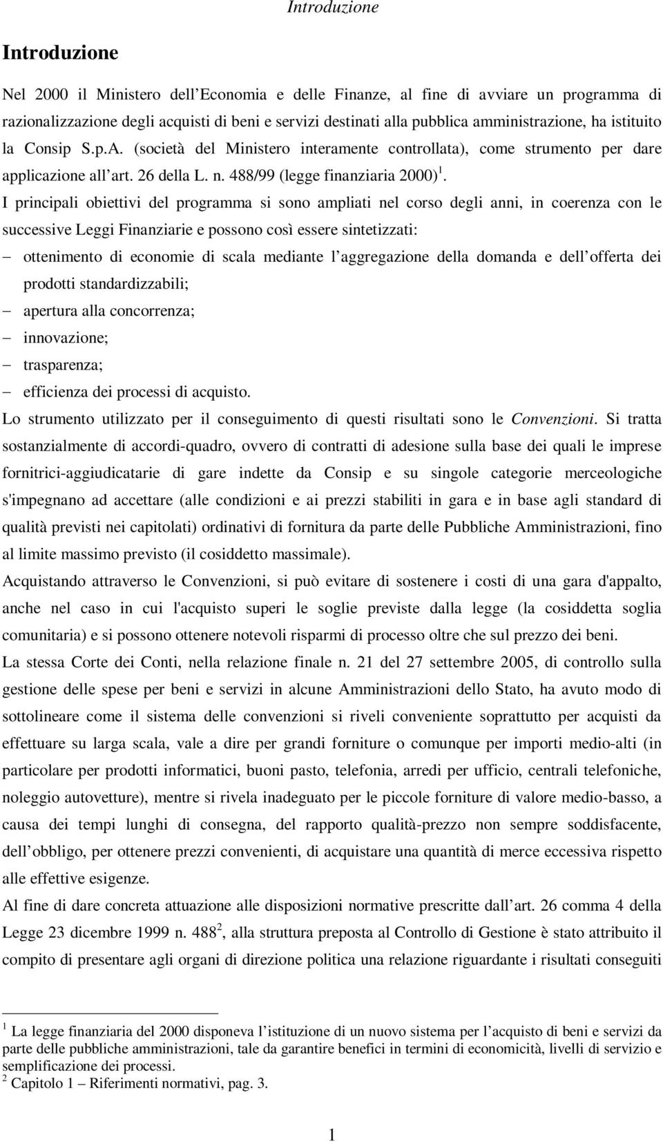 I principali obiettivi del programma si sono ampliati nel corso degli anni, in coerenza con le successive Leggi Finanziarie e possono così essere sintetizzati: ottenimento di economie di scala