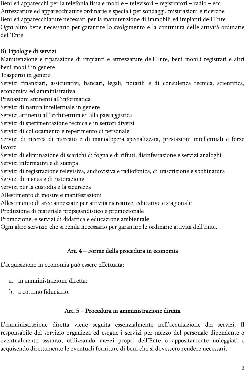 necessario per garantire lo svolgimento e la continuità delle attività ordinarie dell Ente B) Tipologie di servizi Manutenzione e riparazione di impianti e attrezzature dell Ente, beni mobili