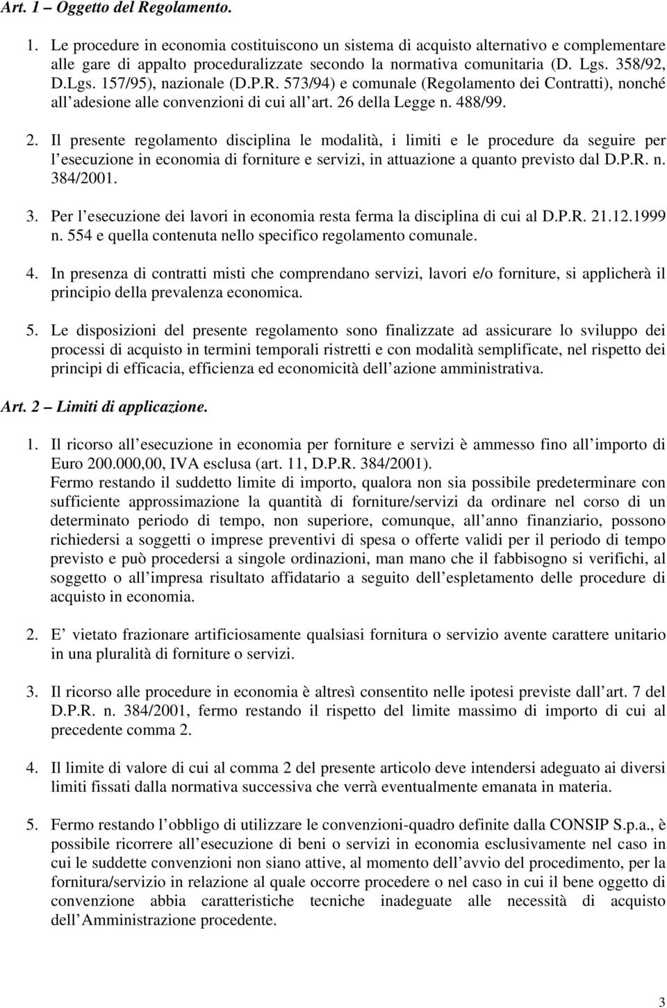 della Legge n. 488/99. 2. Il presente regolamento disciplina le modalità, i limiti e le procedure da seguire per l esecuzione in economia di forniture e servizi, in attuazione a quanto previsto dal D.