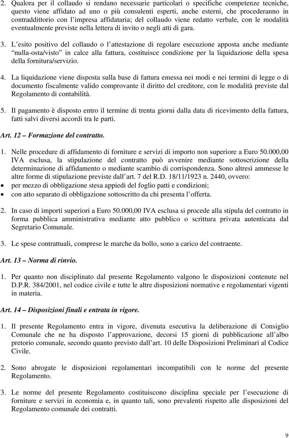 L esito positivo del collaudo o l attestazione di regolare esecuzione apposta anche mediante nulla-osta/visto in calce alla fattura, costituisce condizione per la liquidazione della spesa della