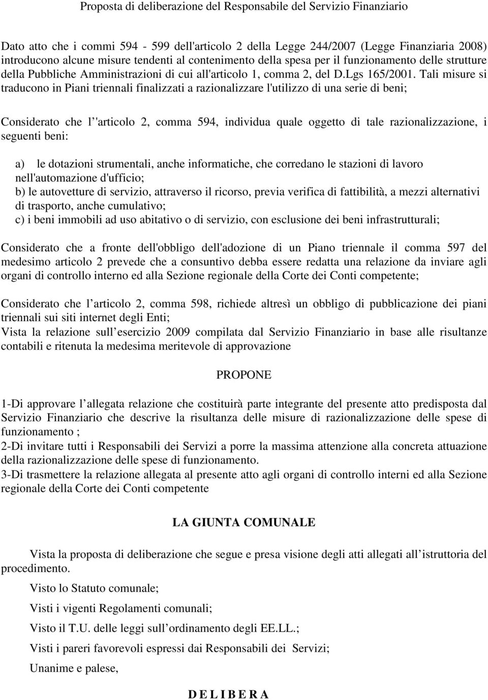 Tali misure si traducono in Piani triennali finalizzati a razionalizzare l'utilizzo di una serie di beni; Considerato che l 'articolo 2, comma 594, individua quale oggetto di tale razionalizzazione,