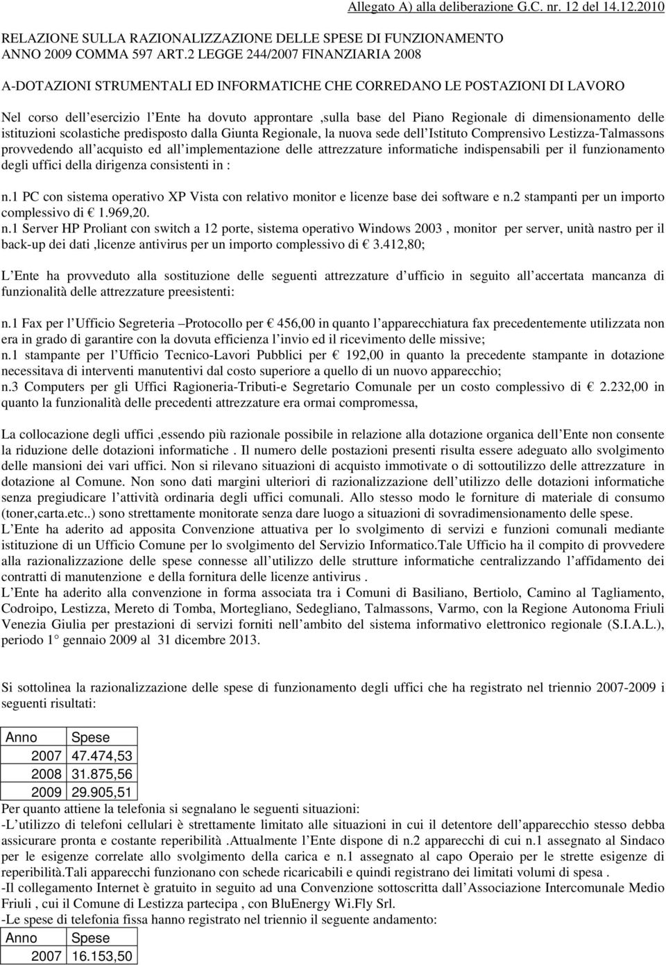 2010 A-DOTAZIONI STRUMENTALI ED INFORMATICHE CHE CORREDANO LE POSTAZIONI DI LAVORO Nel corso dell esercizio l Ente ha dovuto approntare,sulla base del Piano Regionale di dimensionamento delle