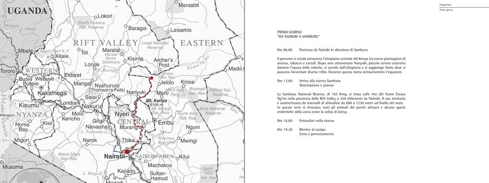 Dopo aver attraversato Nanyuki, piccolo centro costruito durante l epoca delle colonie, si scende dall altopiano e si raggiunge Isiolo dove si possono incontrare diverse tribù.