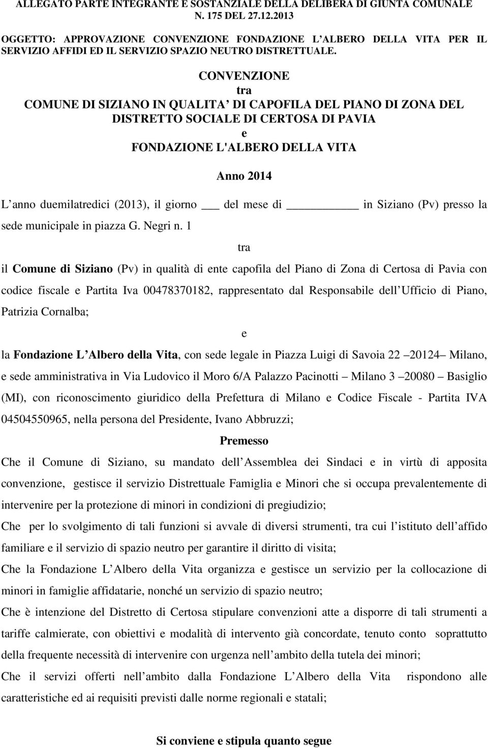 1 tra il Comune di Siziano (Pv) in qualità di ente capofila del Piano di Zona di Certosa di Pavia con codice fiscale e Partita Iva 00478370182, rappresentato dal Responsabile dell Ufficio di Piano,