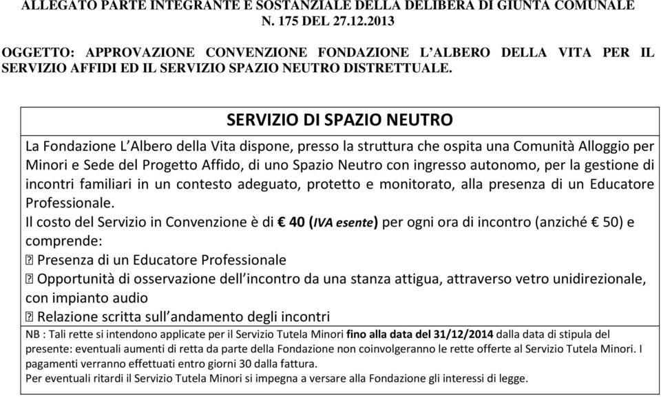 Il costo del Servi io in Conven ione è di 40 (IVA esente) per ogni ora di incontro (an iché 50) e comprende: Presen a di un Educatore Professionale Opportunità di osserva ione dell incontro da una