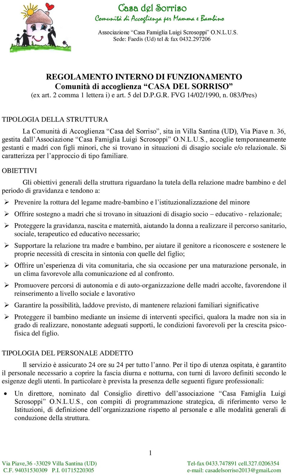 36, gestita dall, accoglie temporaneamente gestanti e madri con figli minori, che si trovano in situazioni di disagio sociale e/o relazionale. Si caratterizza per l approccio di tipo familiare.