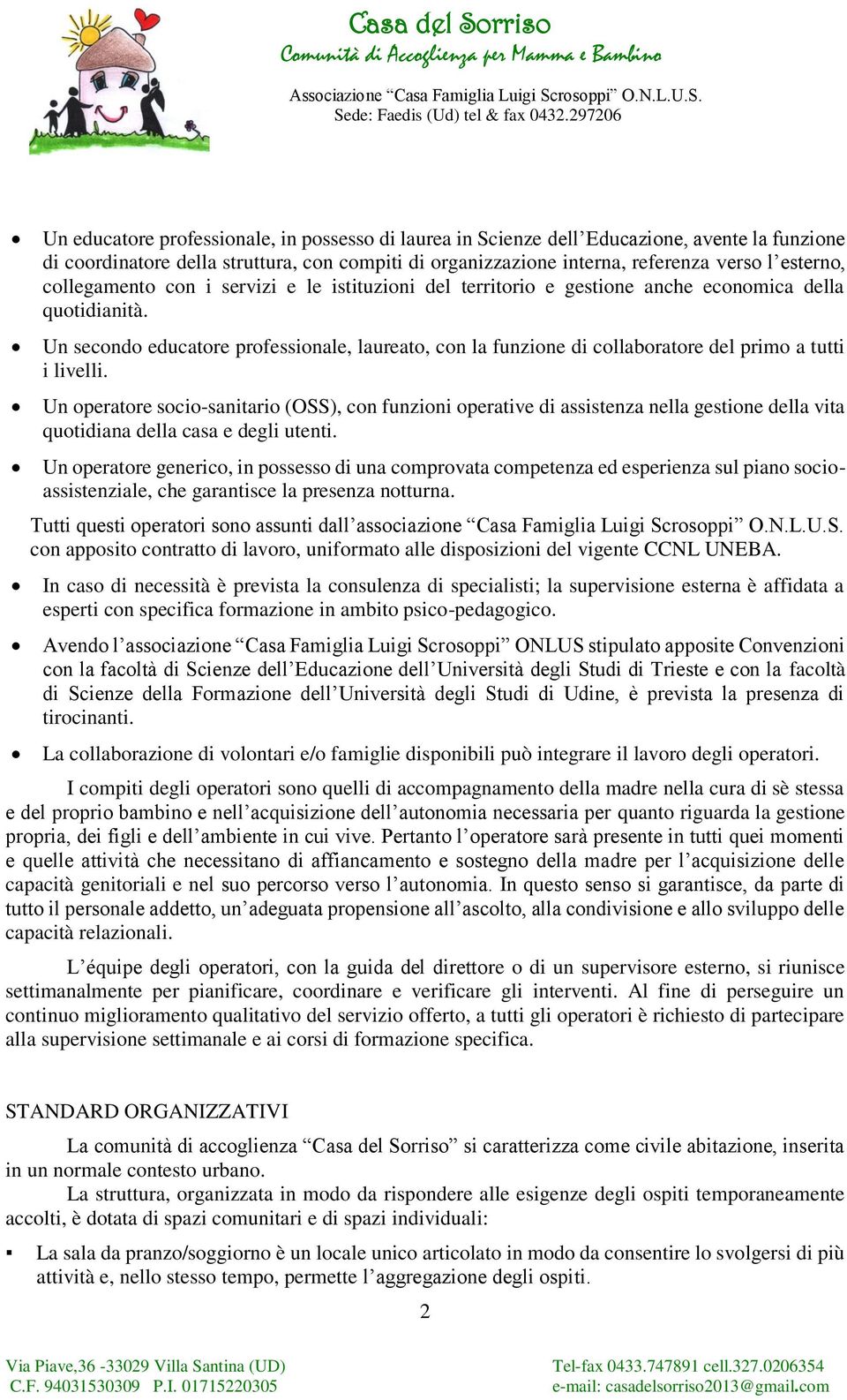 Un secondo educatore professionale, laureato, con la funzione di collaboratore del primo a tutti i livelli.