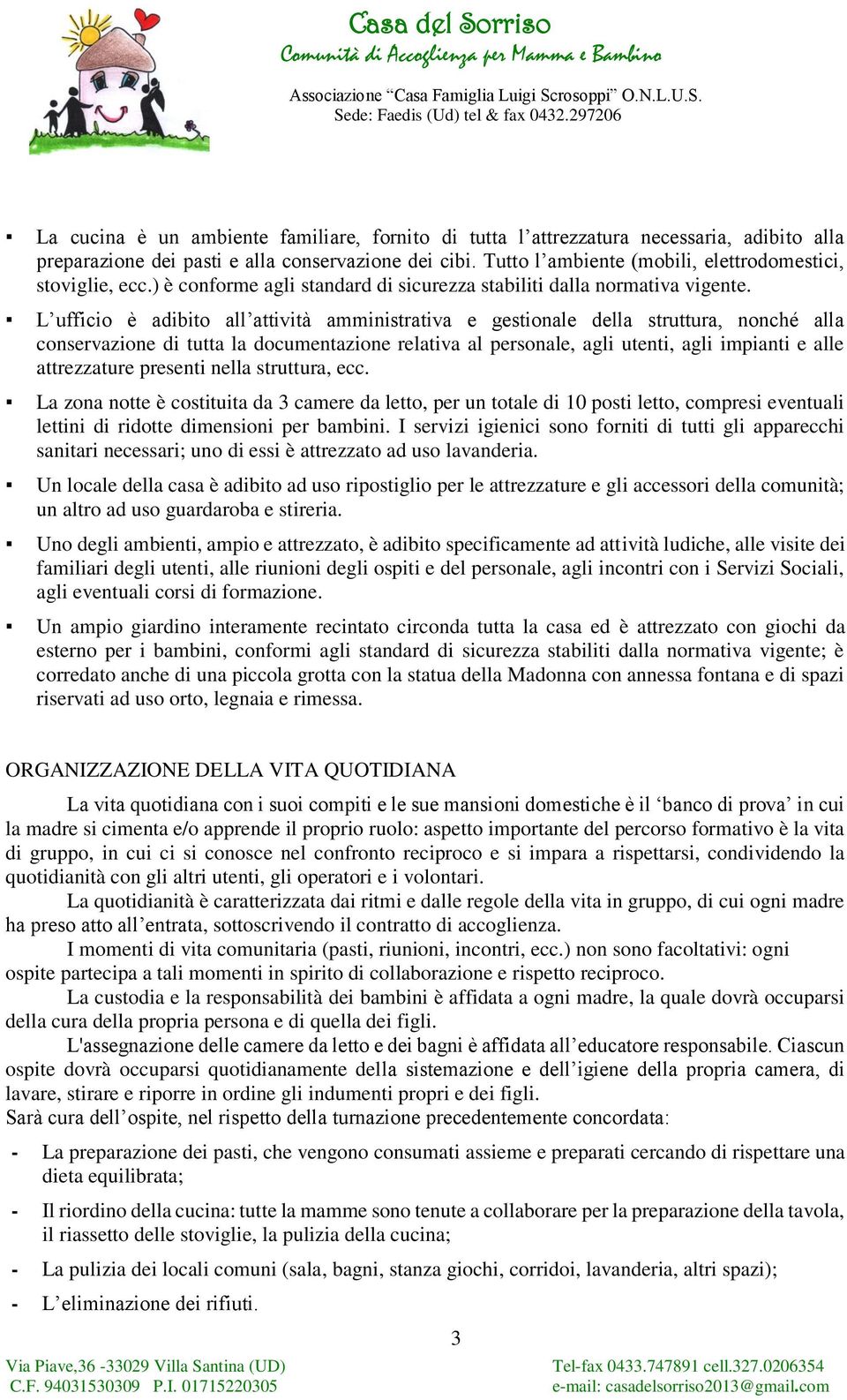 L ufficio è adibito all attività amministrativa e gestionale della struttura, nonché alla conservazione di tutta la documentazione relativa al personale, agli utenti, agli impianti e alle