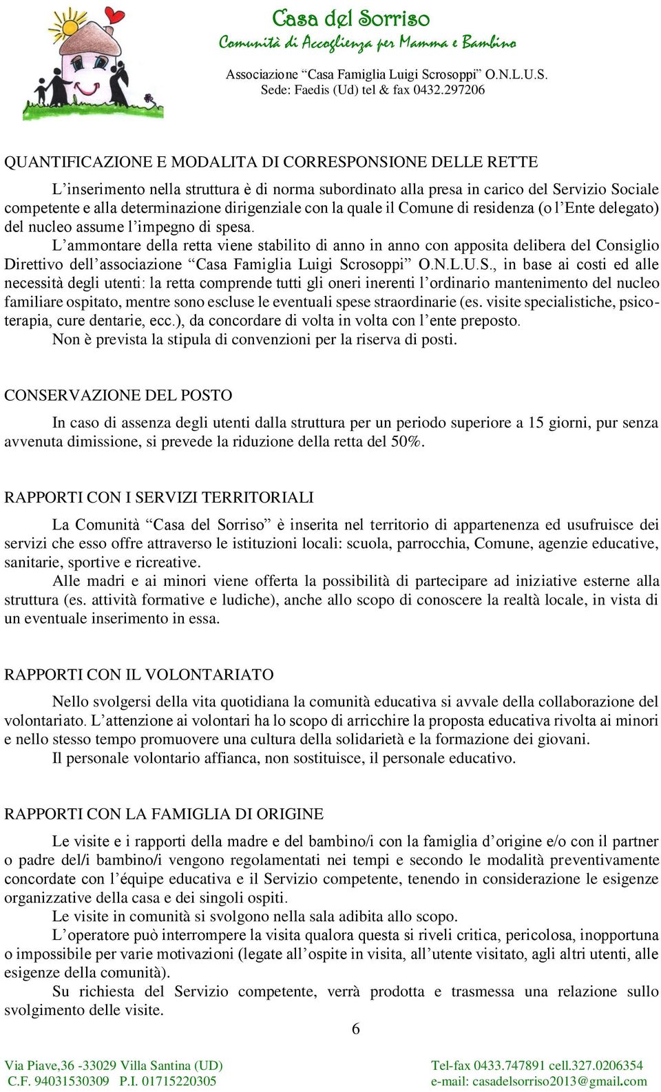 L ammontare della retta viene stabilito di anno in anno con apposita delibera del Consiglio Direttivo dell associazione Casa Famiglia Luigi Sc