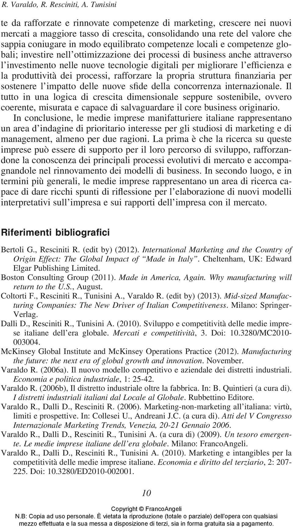 competenze locali e competenze globali; investire nell ottimizzazione dei processi di business anche attraverso l investimento nelle nuove tecnologie digitali per migliorare l efficienza e la