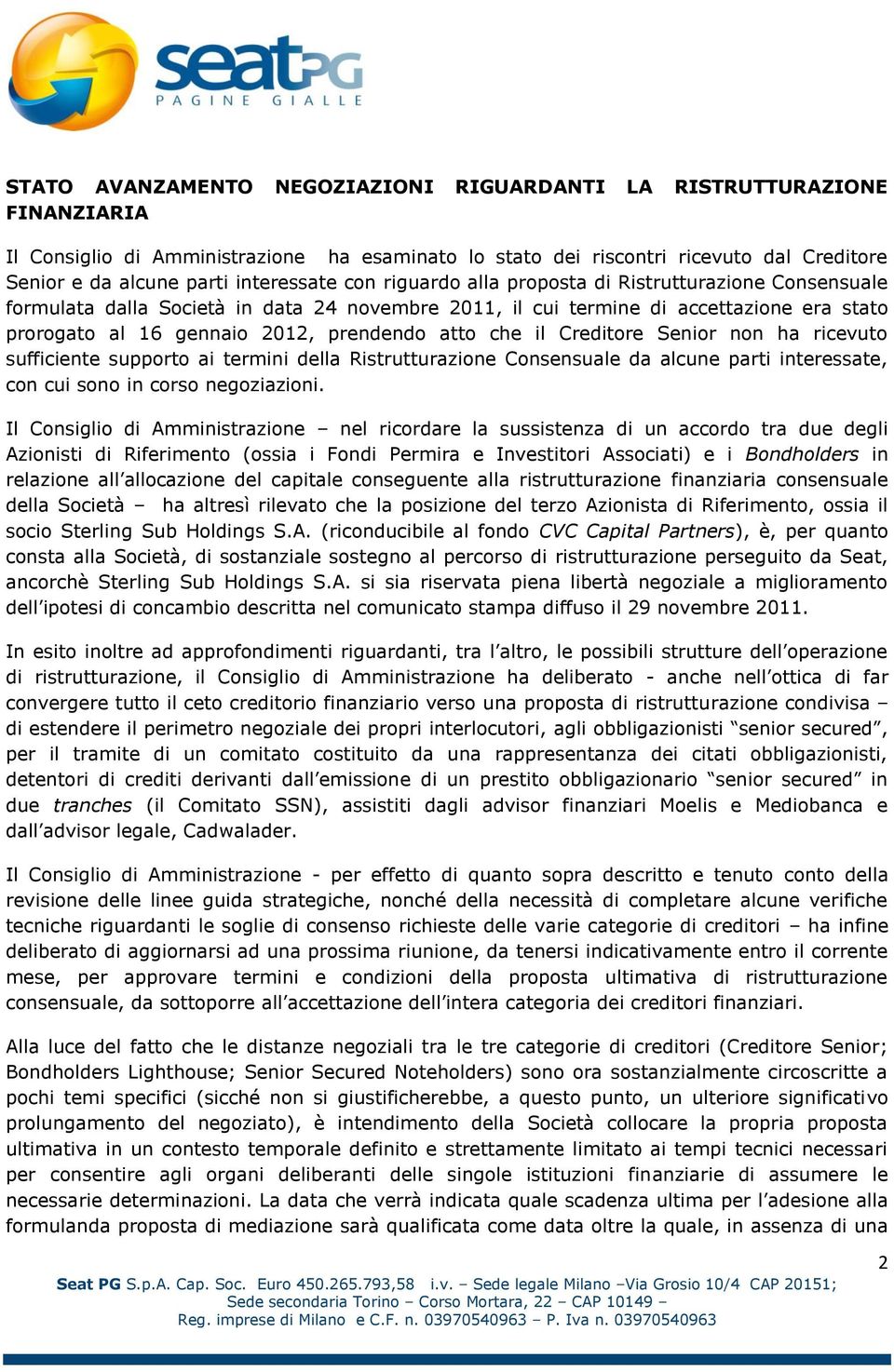 prendendo atto che il Creditore Senior non ha ricevuto sufficiente supporto ai termini della Ristrutturazione Consensuale da alcune parti interessate, con cui sono in corso negoziazioni.