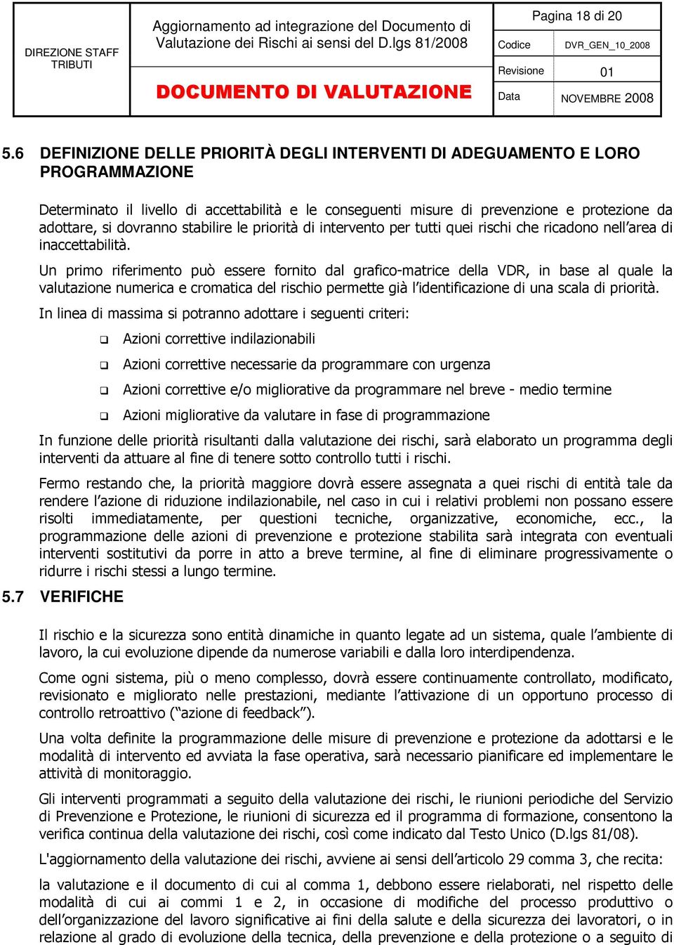 stabilire le priorità di intervento per tutti quei rischi che ricadono nell area di inaccettabilità.