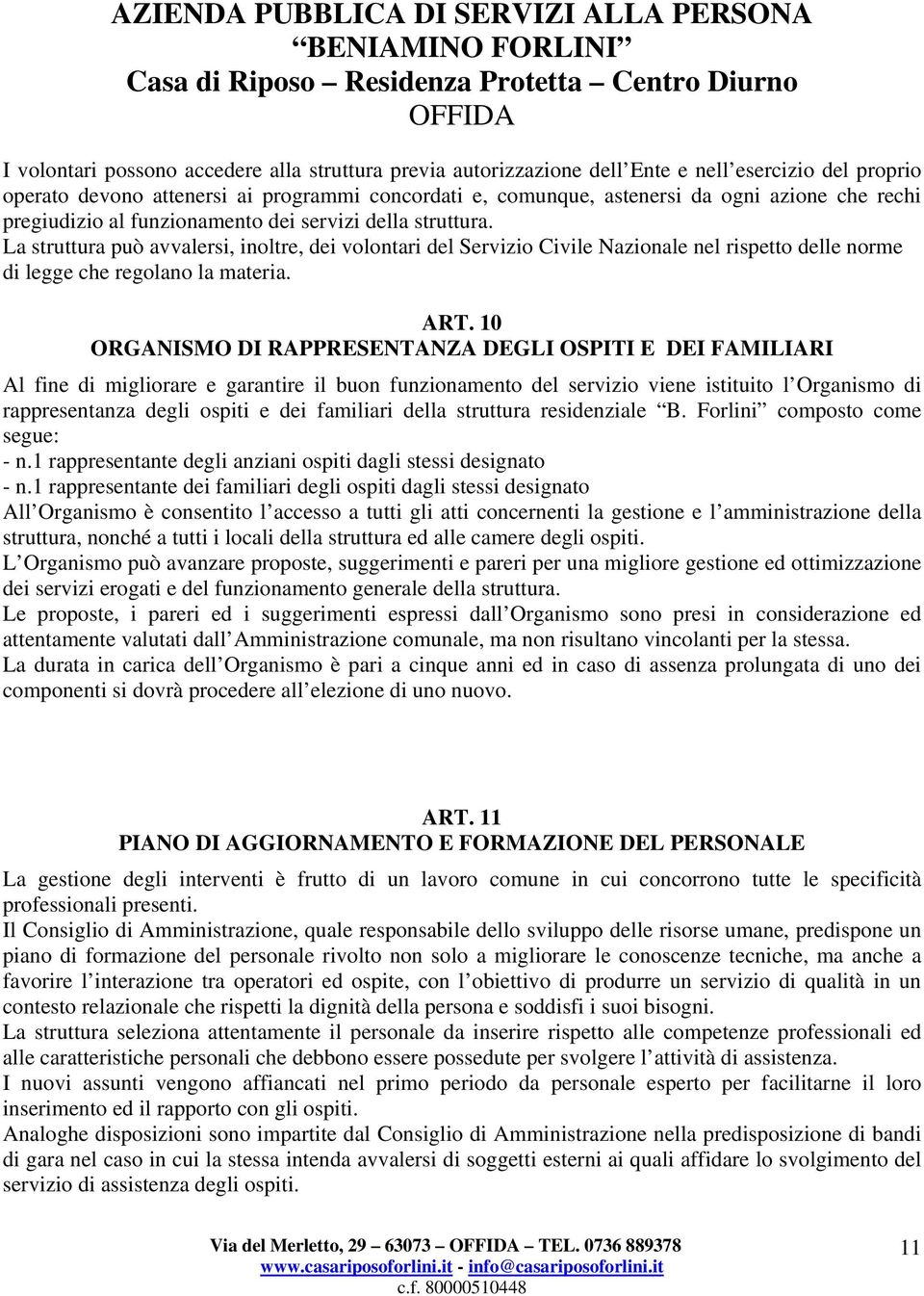 La struttura può avvalersi, inoltre, dei volontari del Servizio Civile Nazionale nel rispetto delle norme di legge che regolano la materia. ART.