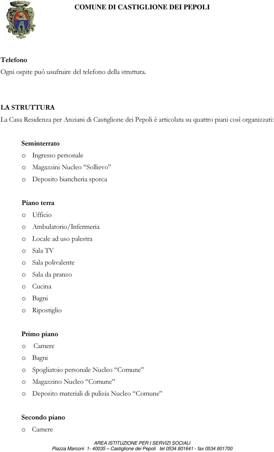 personale o Magazzini Nucleo Sollievo o Deposito biancheria sporca Piano terra o Ufficio o Ambulatorio/Infermeria o Locale ad uso palestra o Sala