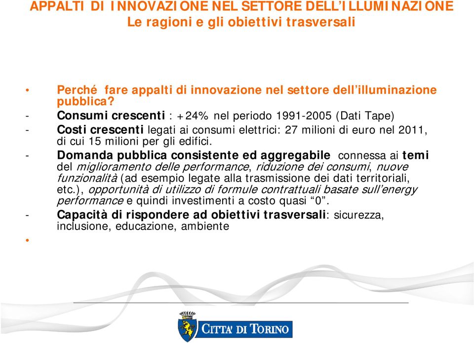 - Domanda pubblica consistente ed aggregabile connessa ai temi del miglioramento delle performance, riduzione dei consumi, nuove funzionalità (ad esempio legate alla trasmissione dei dati