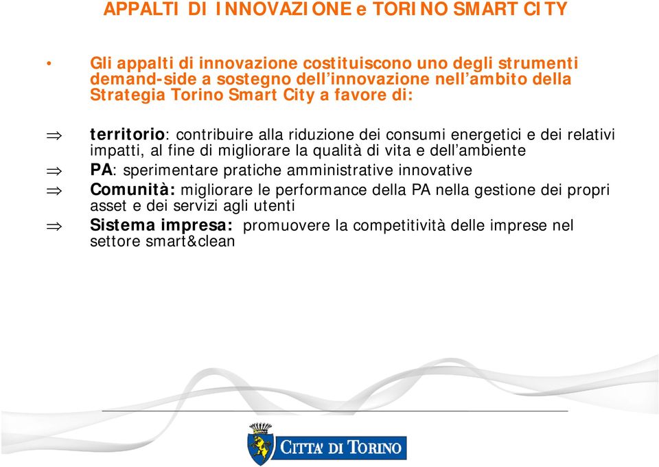 al fine di migliorare la qualità di vita e dell ambiente PA: sperimentare pratiche amministrative innovative Comunità: migliorare le performance