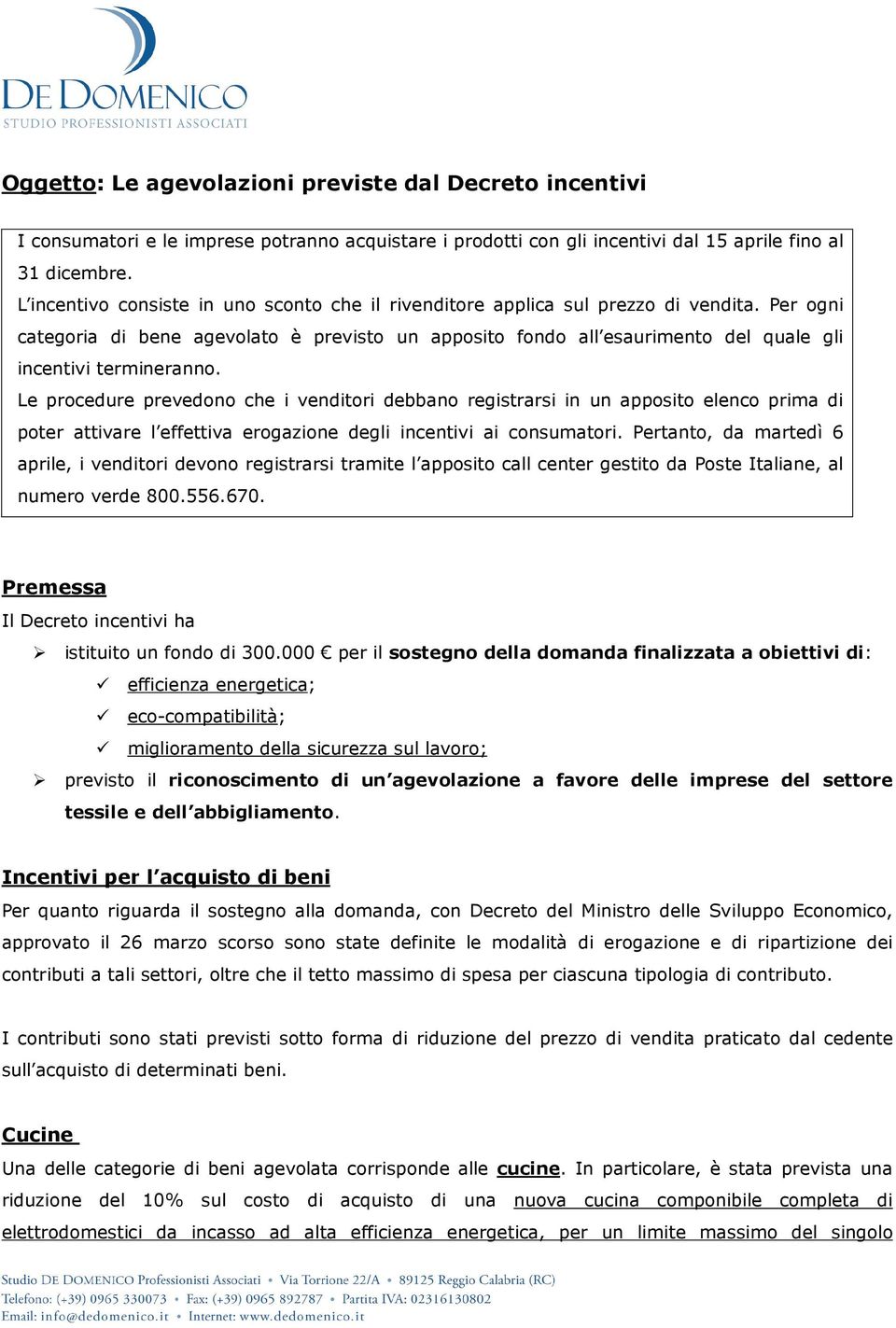 Per ogni categoria di bene agevolato è previsto un apposito fondo all esaurimento del quale gli incentivi termineranno.