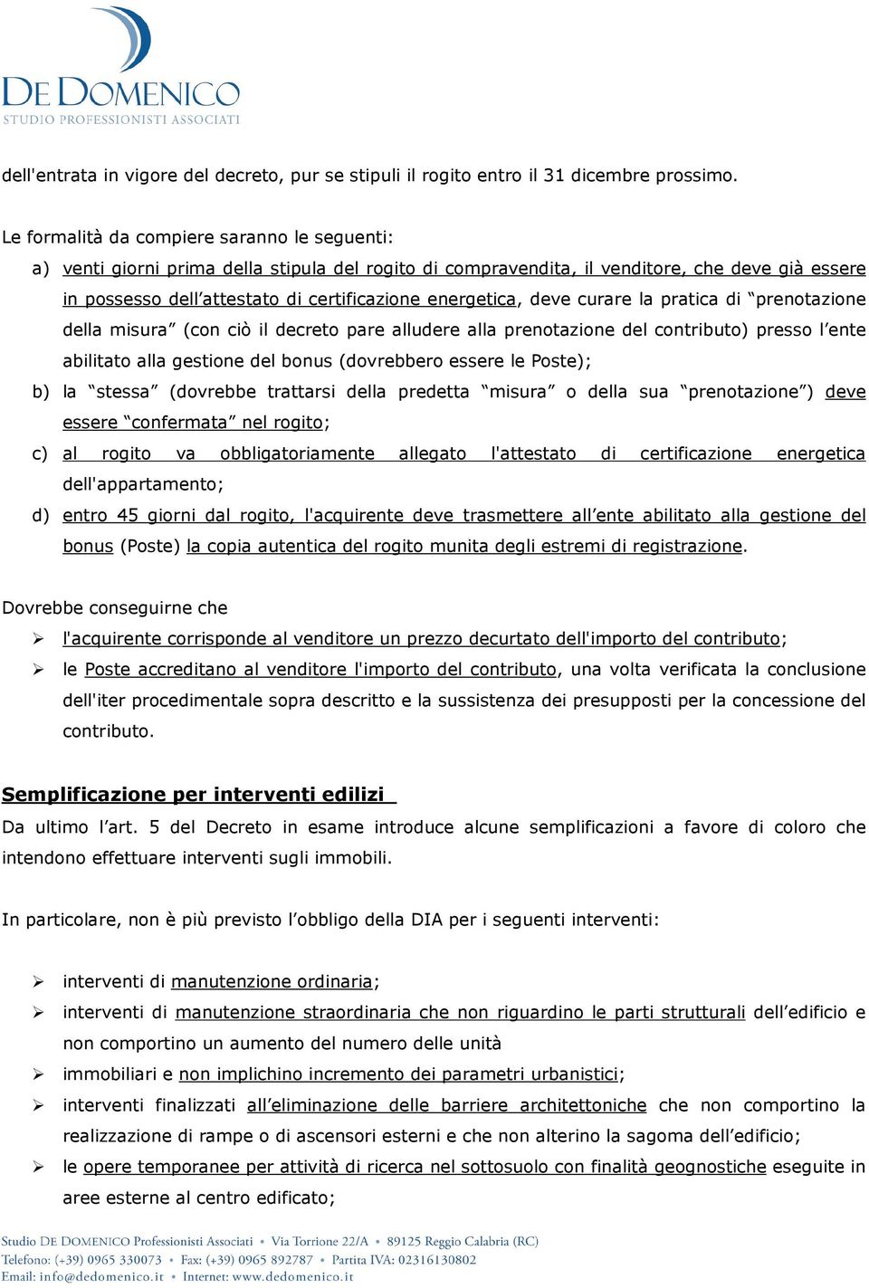 energetica, deve curare la pratica di prenotazione della misura (con ciò il decreto pare alludere alla prenotazione del contributo) presso l ente abilitato alla gestione del bonus (dovrebbero essere