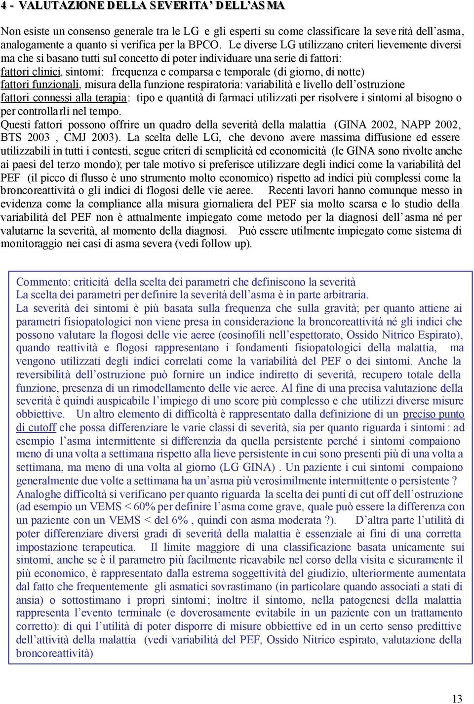 giorno, di notte) fattori funzionali, misura della funzione respiratoria: variabilità e livello dell ostruzione fattori connessi alla terapia: tipo e quantità di farmaci utilizzati per risolvere i