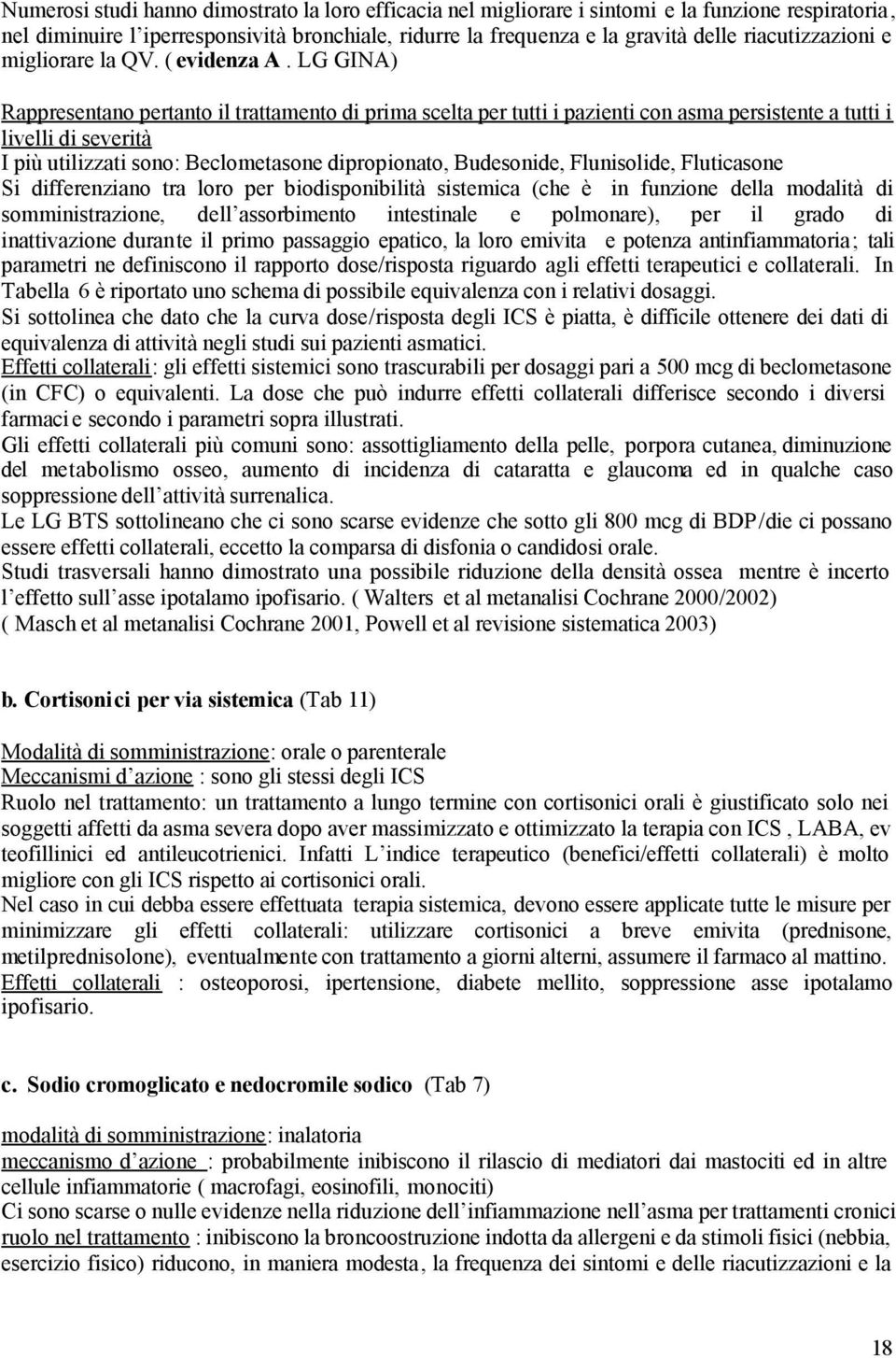 LG GINA) Rappresentano pertanto il trattamento di prima scelta per tutti i pazienti con asma persistente a tutti i livelli di severità I più utilizzati sono: Beclometasone dipropionato, Budesonide,