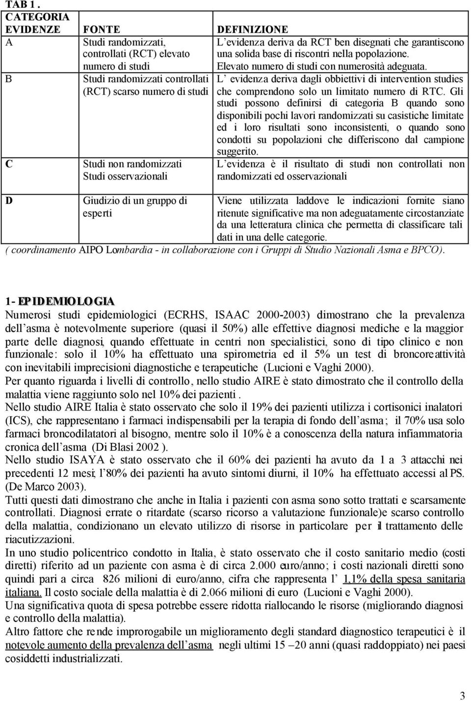 osservazionali L evidenza deriva da RCT ben disegnati che garantiscono una solida base di riscontri nella popolazione. Elevato numero di studi con numerosità adeguata.