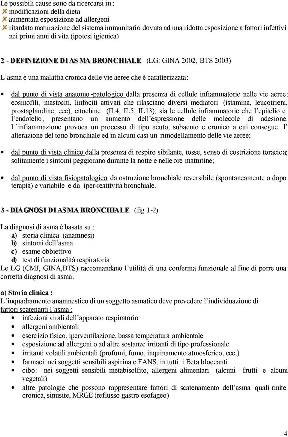 vista anatomo -patologico dalla presenza di cellule infiammatorie nelle vie aeree: eosinofili, mastociti, linfociti attivati che rilasciano diversi mediatori (istamina, leucotrieni, prostaglandine,