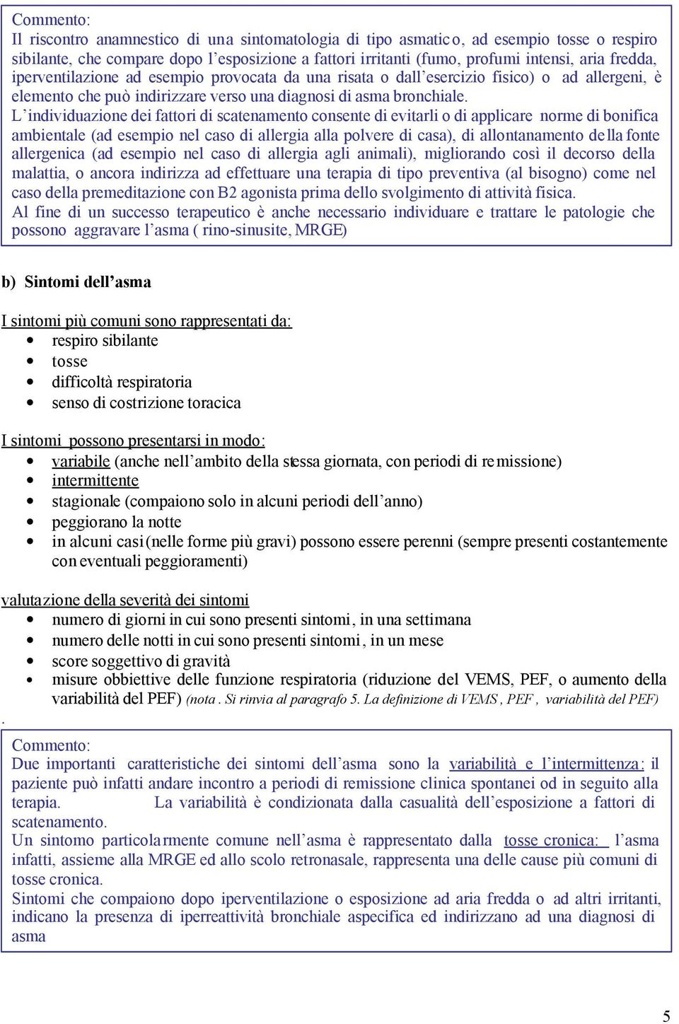 L individuazione dei fattori di scatenamento consente di evitarli o di applicare norme di bonifica ambientale (ad esempio nel caso di allergia alla polvere di casa), di allontanamento della fonte